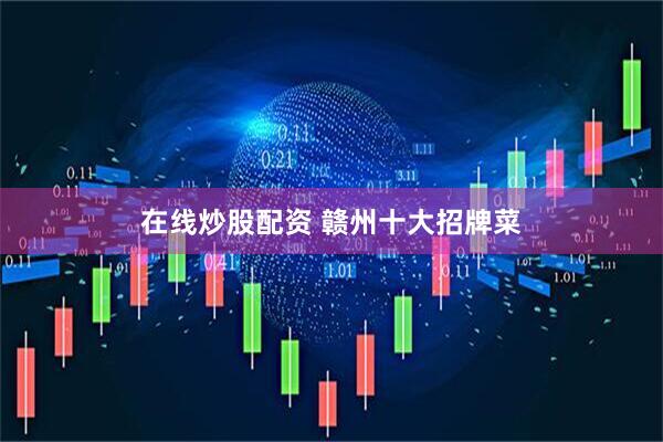 在线炒股配资 赣州十大招牌菜